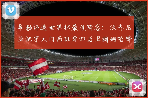 希勒评选世界杯最佳阵容：沃齐尼亚把守大门西班牙四后卫梅姆哈锋线领衔